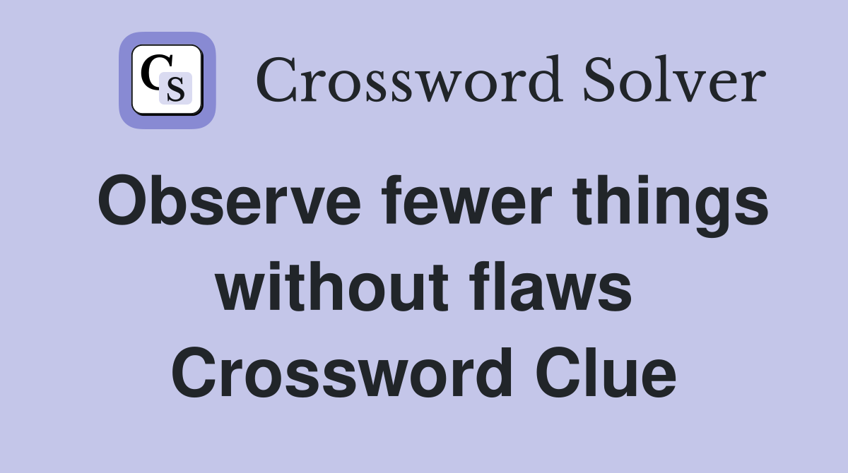 Observe fewer things without flaws Crossword Clue