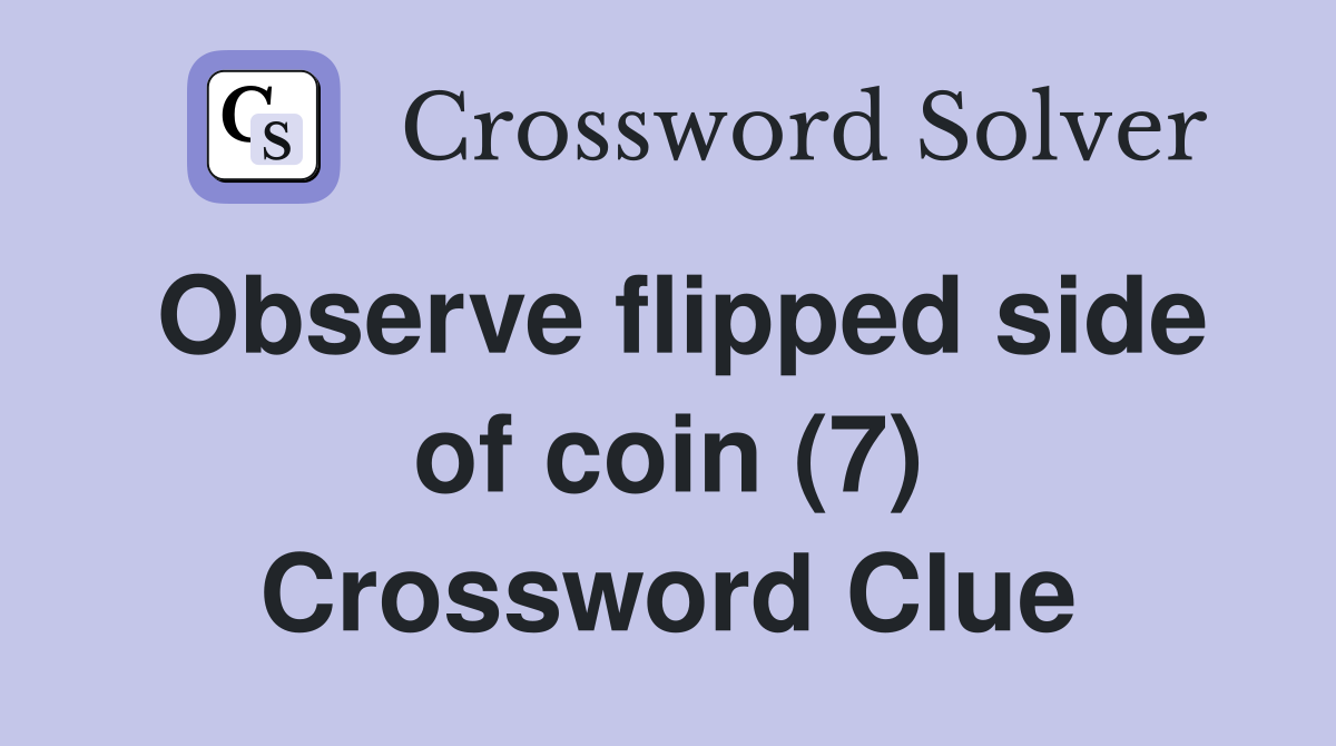 Observe flipped side of coin (7) Crossword Clue