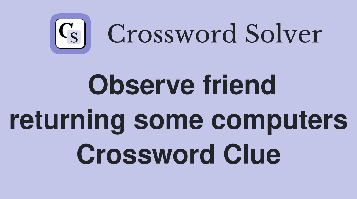 Observe friend returning some computers Crossword Clue