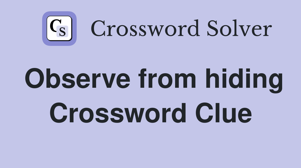 Observe from hiding Crossword Clue