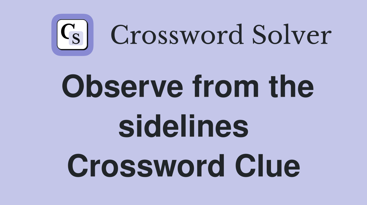 Observe from the sidelines Crossword Clue