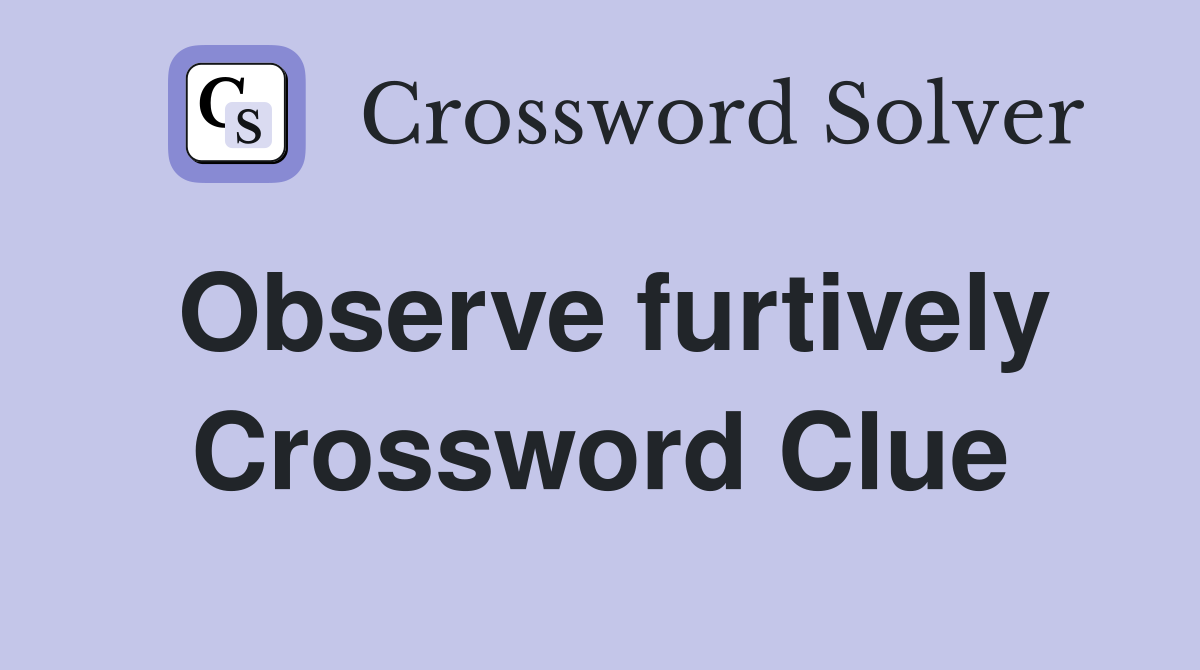 Observe furtively Crossword Clue