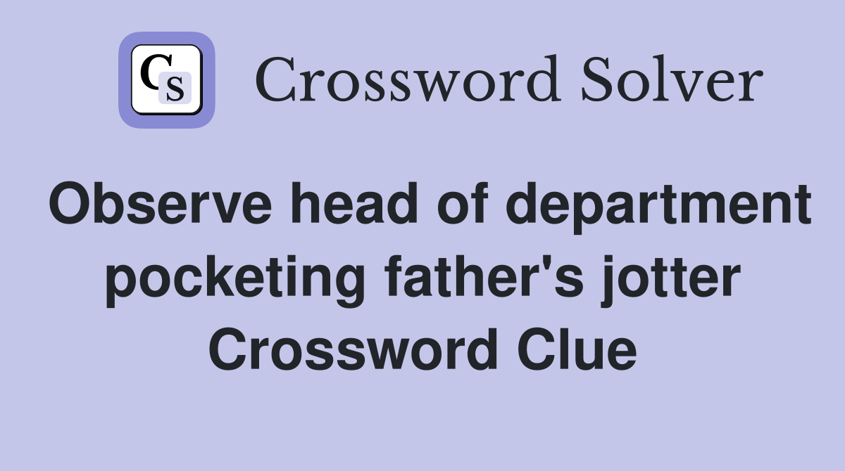 Observe head of department pocketing father's jotter Crossword Clue