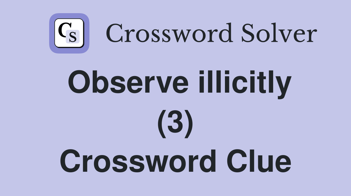 Observe illicitly (3) Crossword Clue