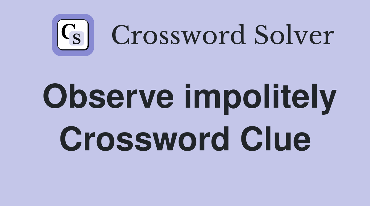 Observe impolitely Crossword Clue