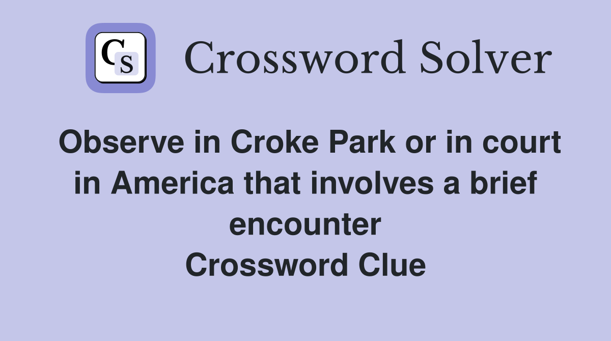 Observe in Croke Park or in court in America that involves a brief encounter Crossword Clue