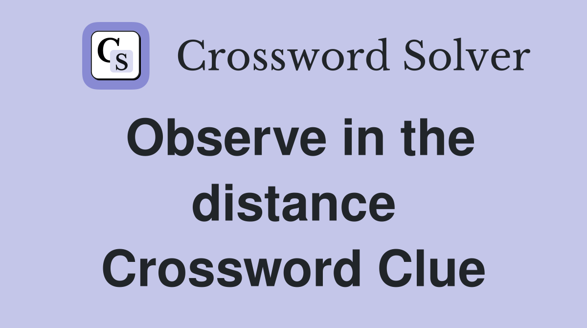 Observe in the distance Crossword Clue