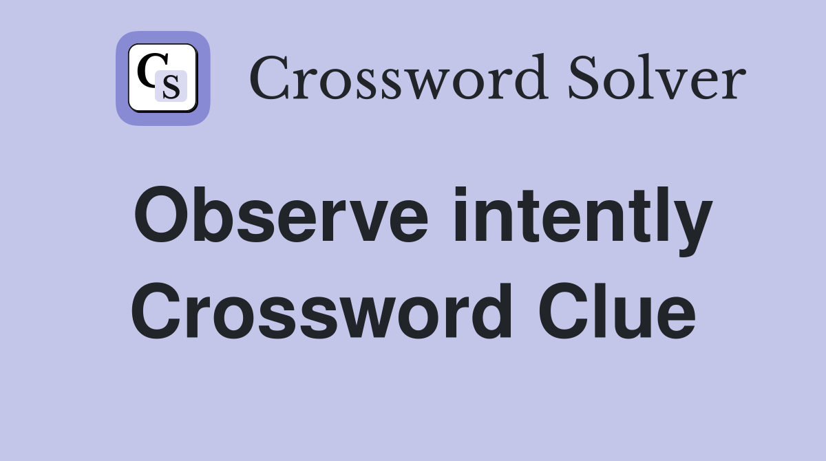 Observe intently Crossword Clue