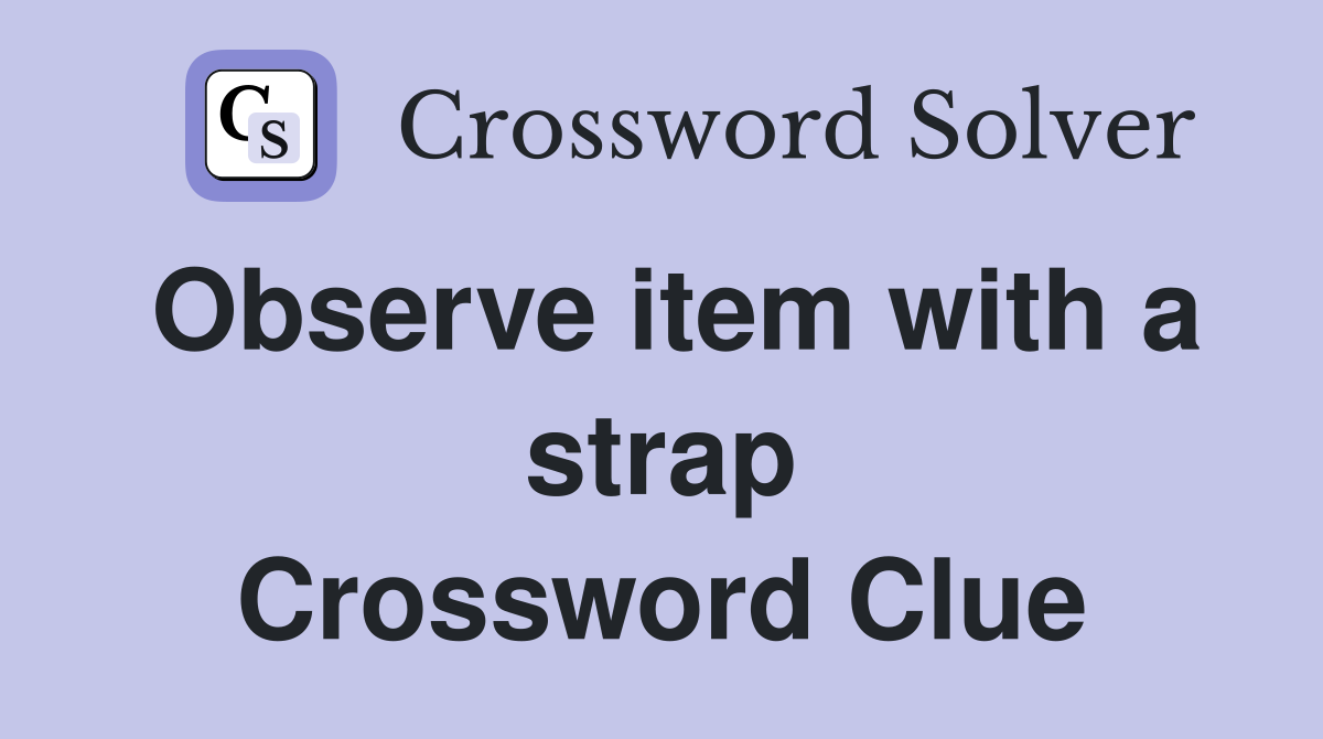 Observe item with a strap Crossword Clue