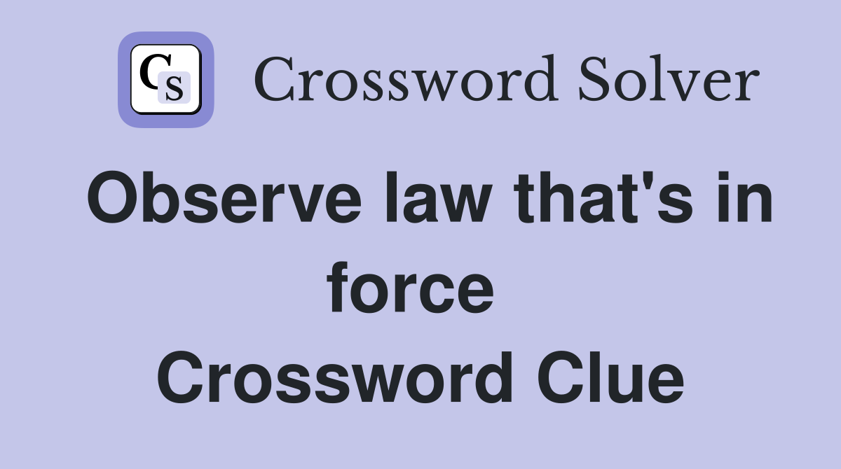 Observe law that's in force  Crossword Clue
