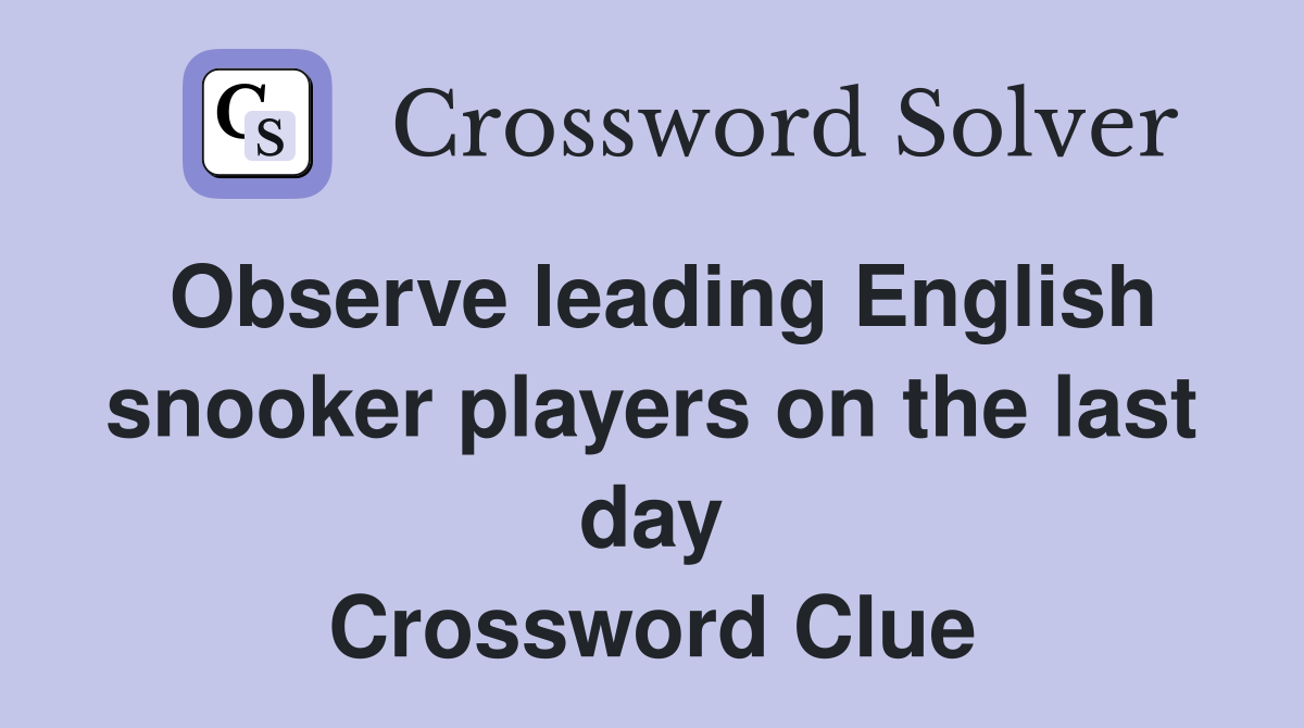 Observe leading English snooker players on the last day Crossword Clue
