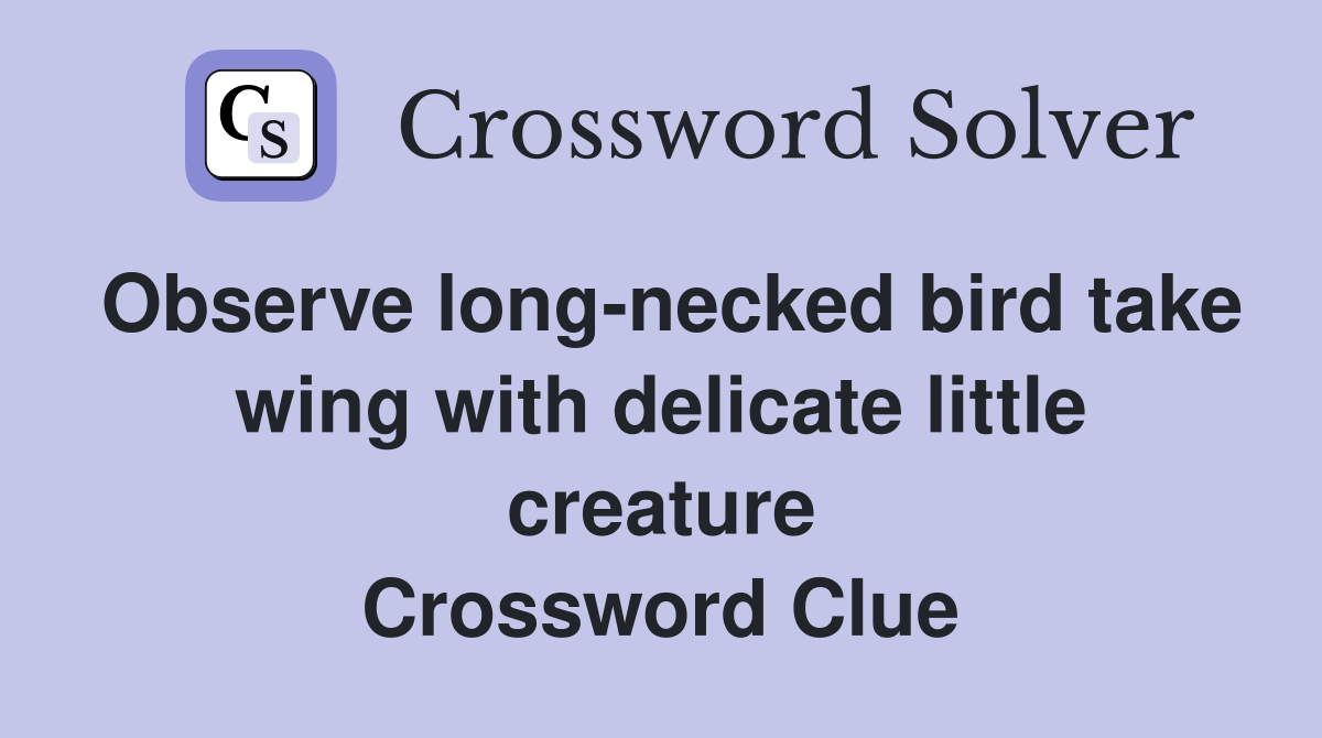 Observe long-necked bird take wing with delicate little creature Crossword Clue