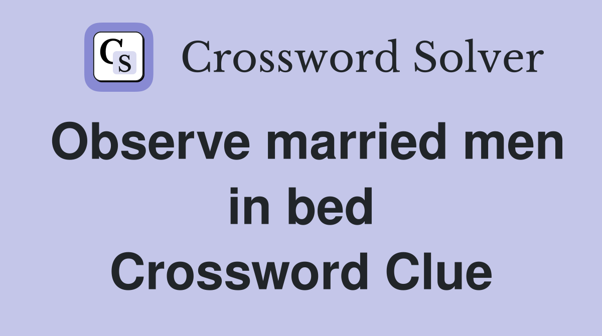 Observe married men in bed Crossword Clue