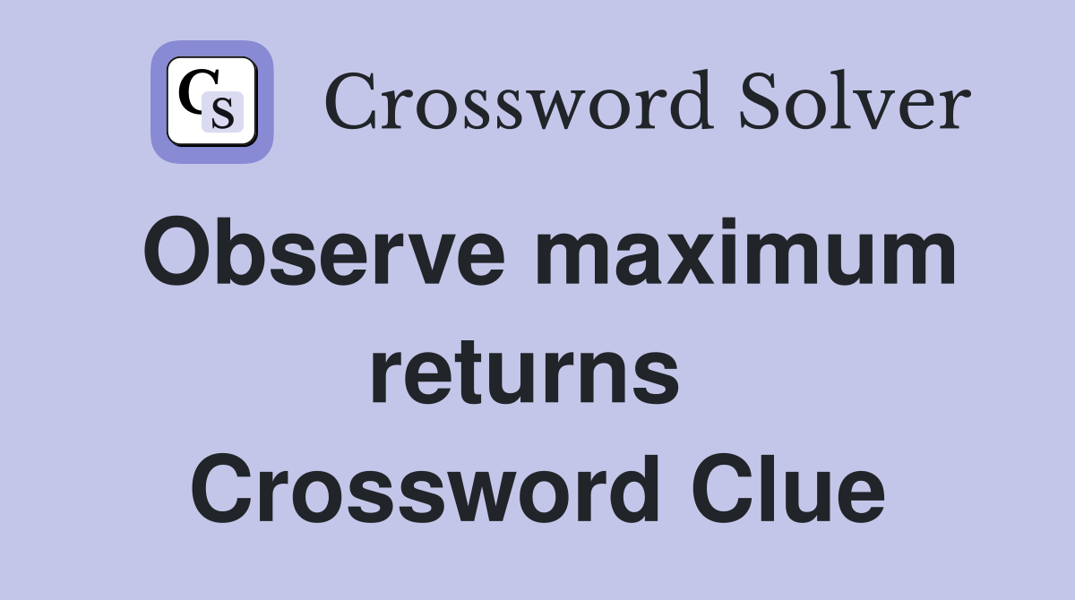 Observe maximum returns  Crossword Clue