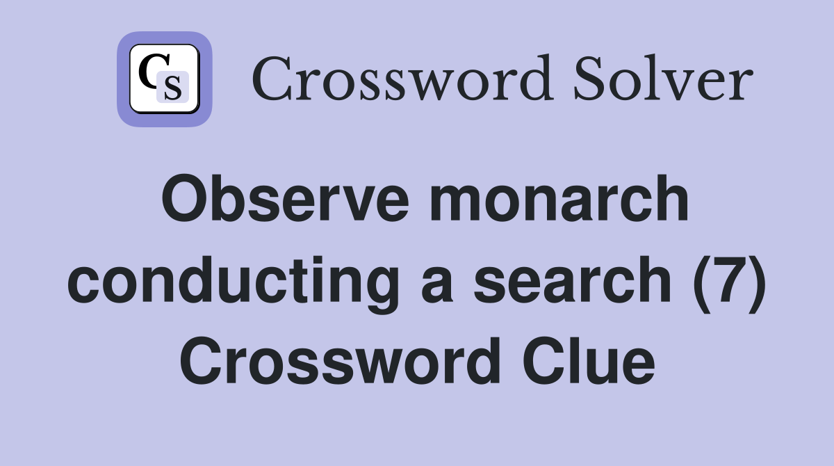 Observe monarch conducting a search (7) Crossword Clue