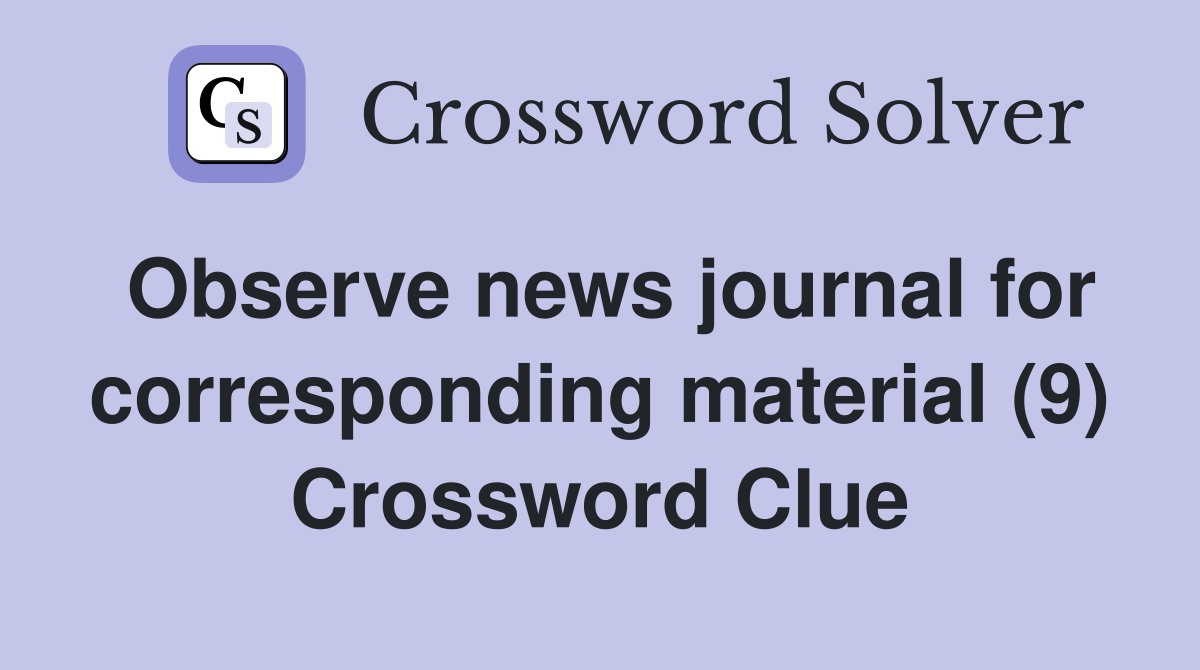 Observe news journal for corresponding material (9) Crossword Clue