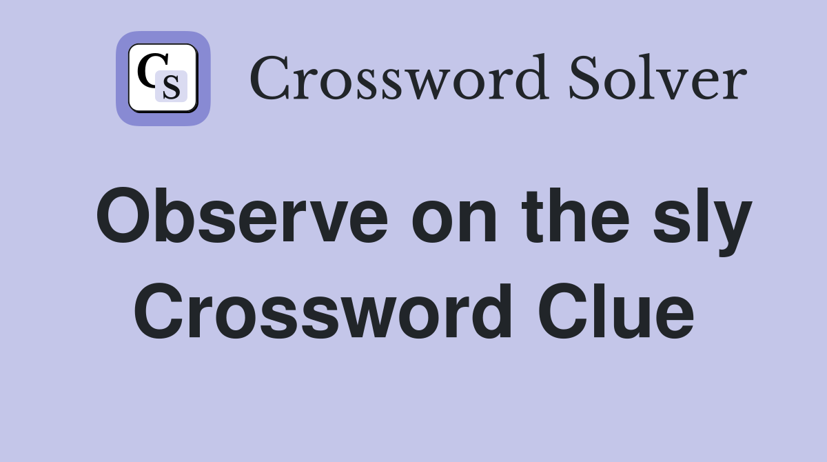 Observe on the sly Crossword Clue