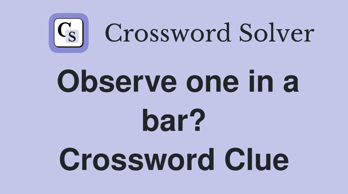 Observe one in a bar? Crossword Clue