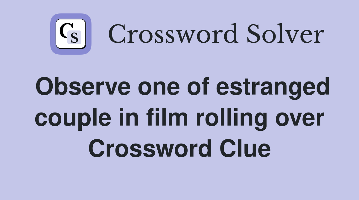 Observe one of estranged couple in film rolling over Crossword Clue