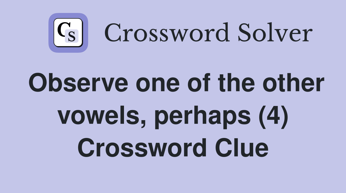 Observe one of the other vowels, perhaps (4) Crossword Clue