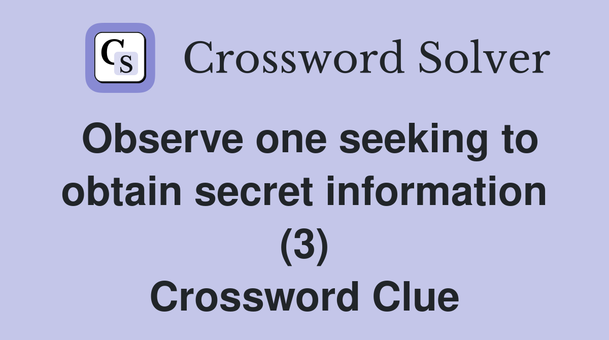 Observe one seeking to obtain secret information (3) Crossword Clue