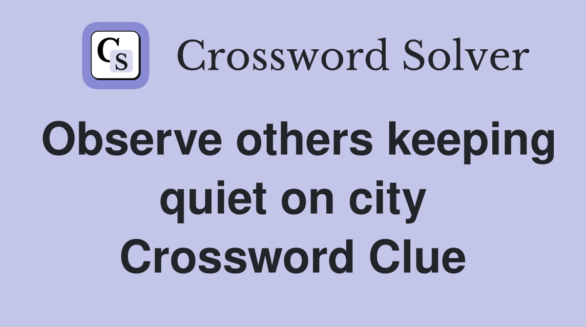 Observe others keeping quiet on city Crossword Clue