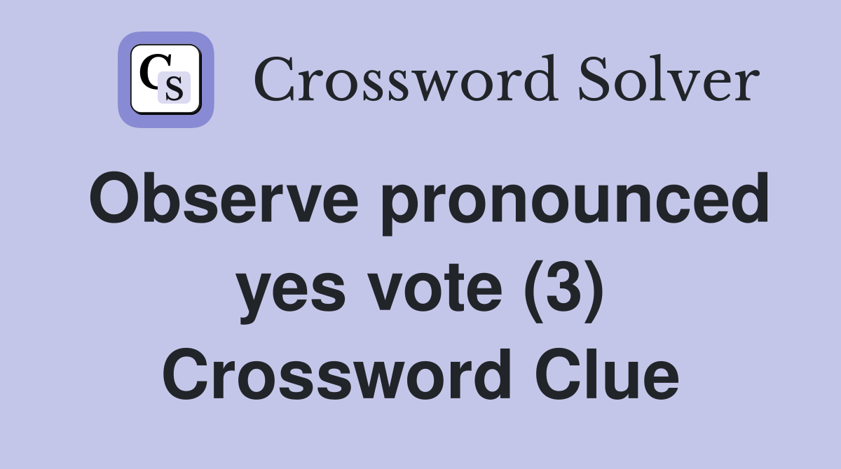 Observe pronounced yes vote (3) Crossword Clue