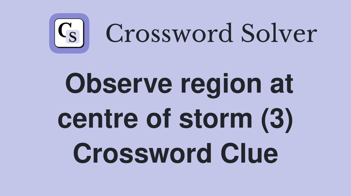 Observe region at centre of storm (3) Crossword Clue