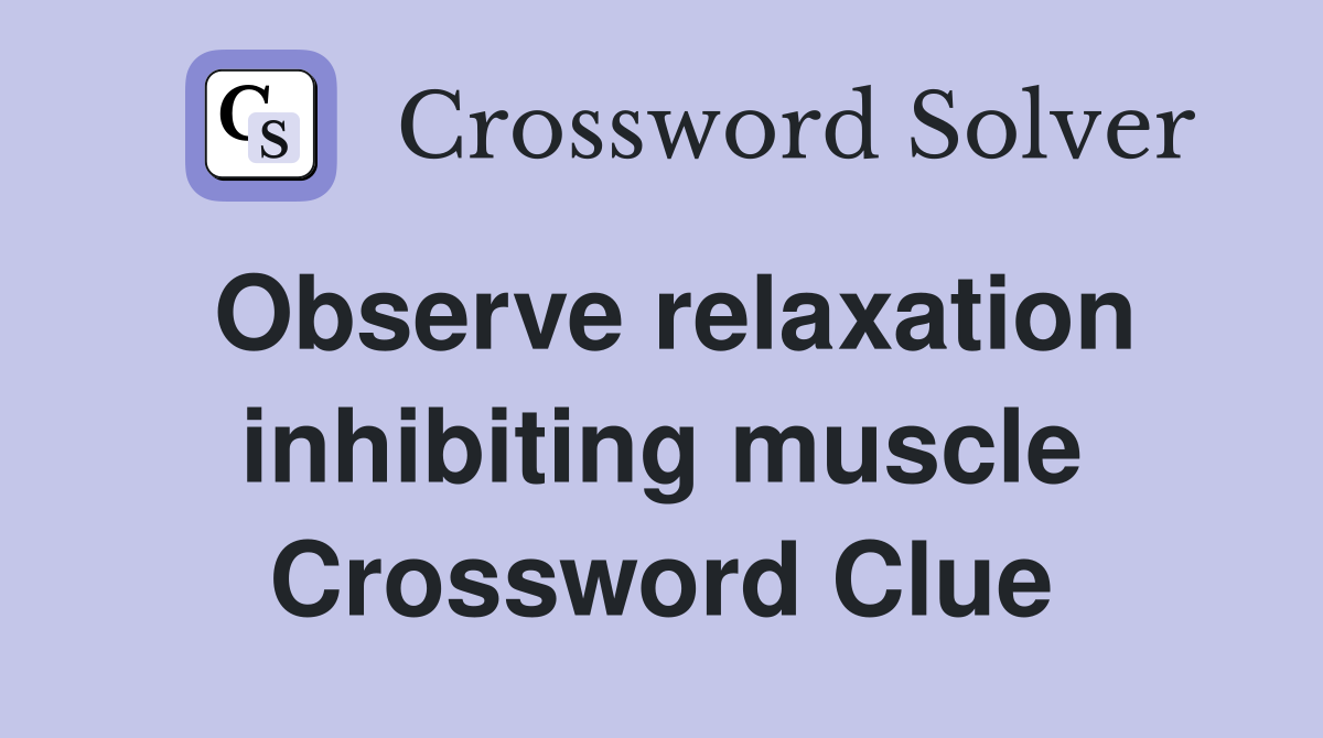 Observe relaxation inhibiting muscle Crossword Clue