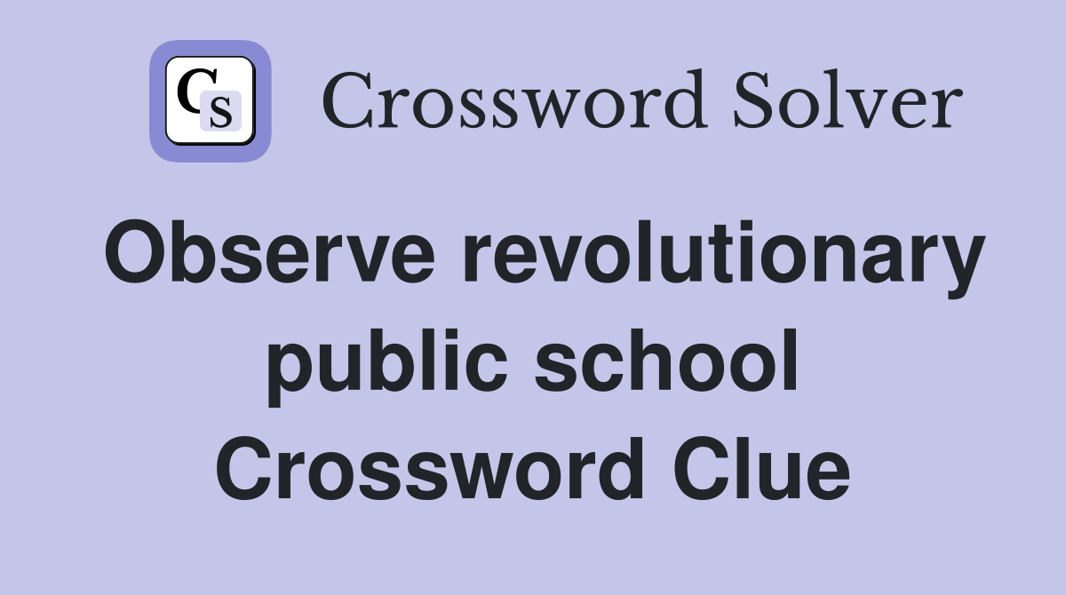 Observe revolutionary public school Crossword Clue