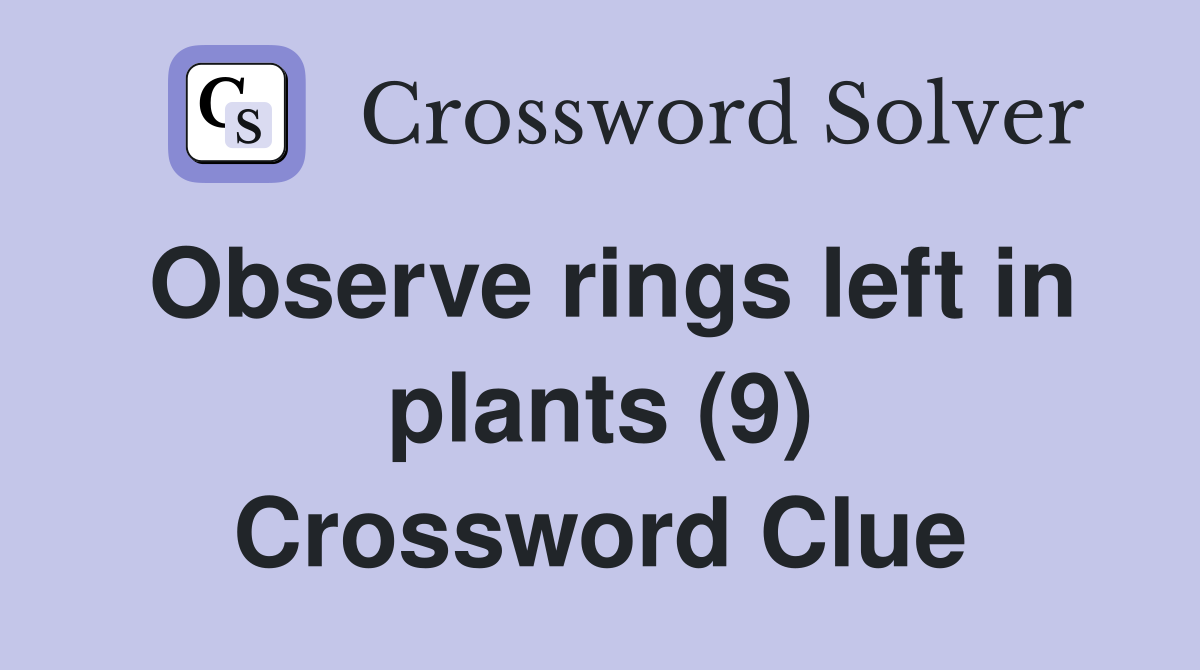 Observe rings left in plants (9) Crossword Clue