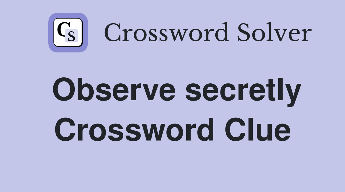 Observe secretly Crossword Clue