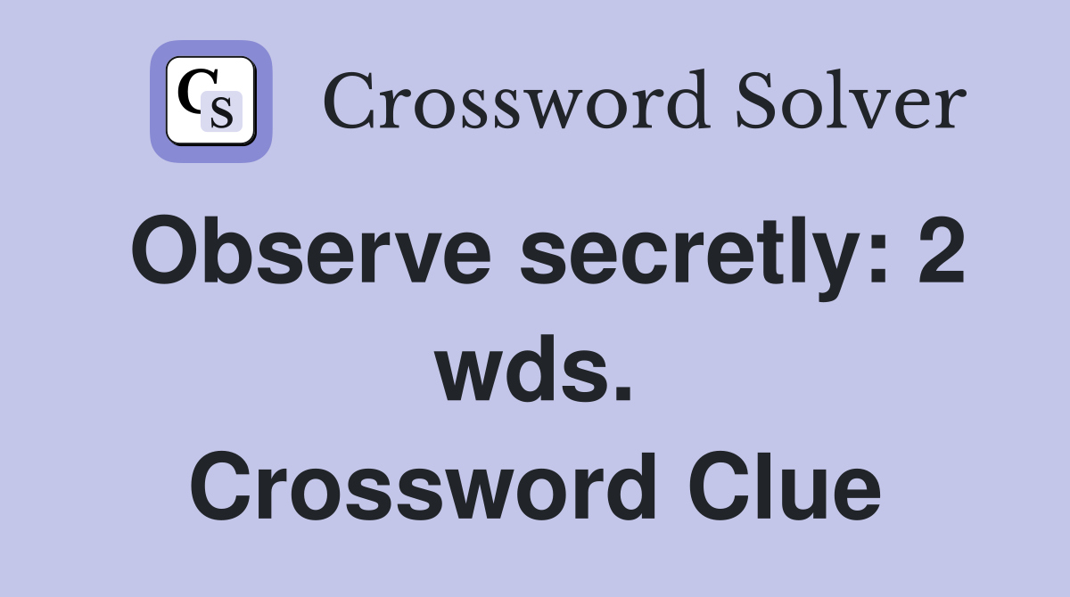 Observe secretly: 2 wds. Crossword Clue