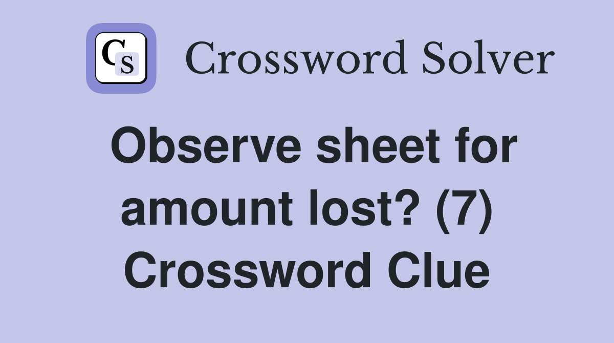 Observe sheet for amount lost? (7) Crossword Clue