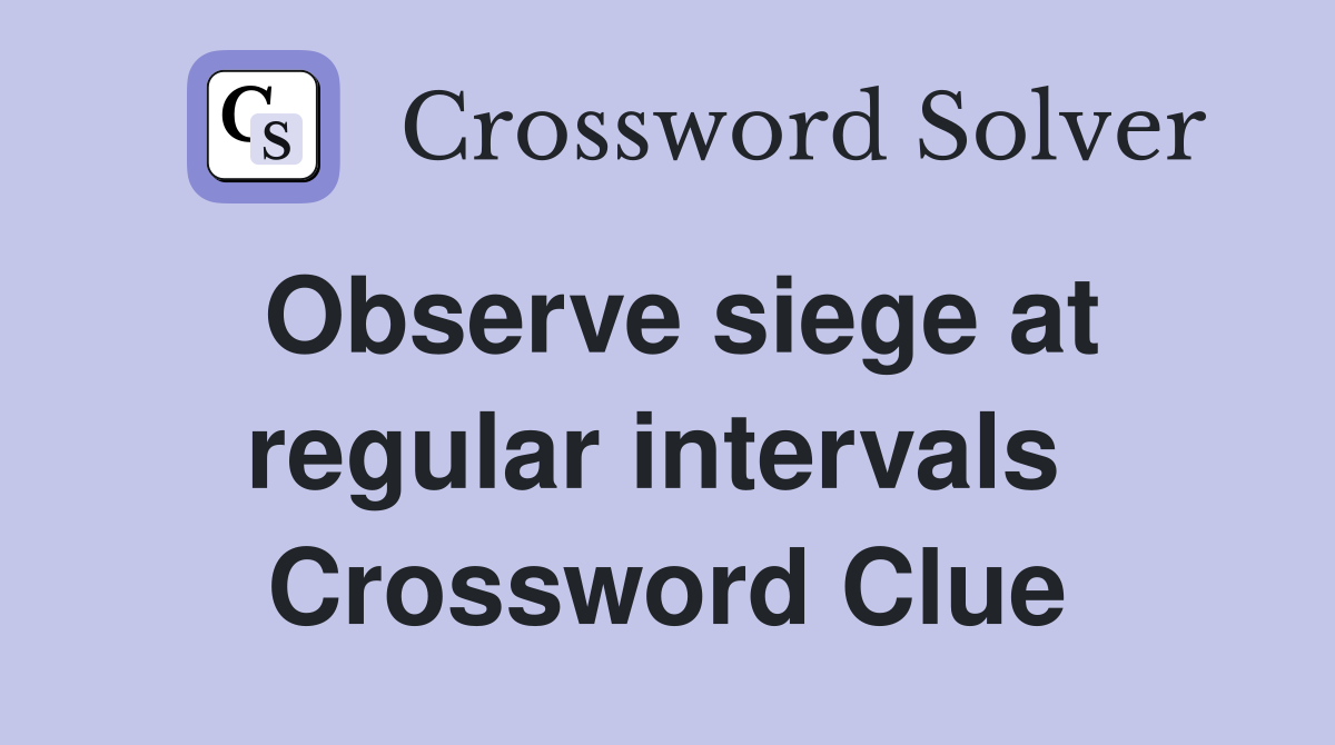 Observe siege at regular intervals  Crossword Clue