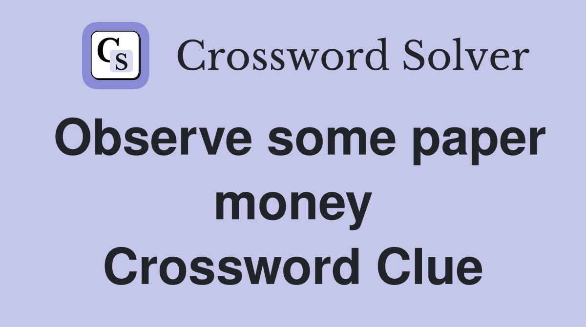 Observe some paper money Crossword Clue