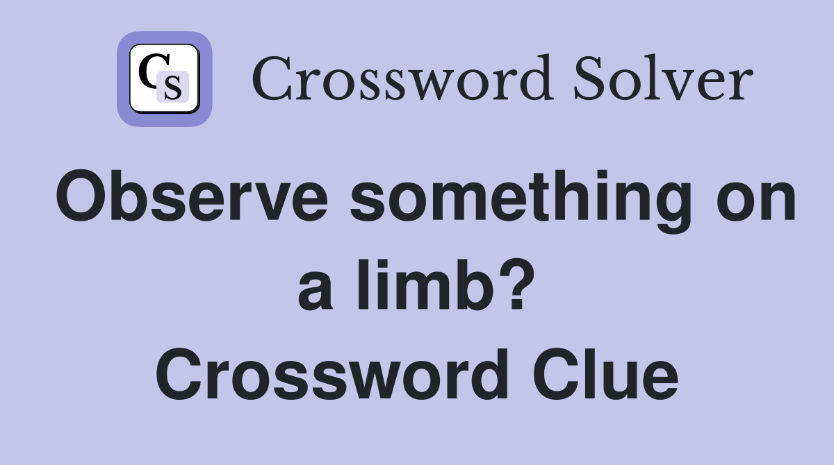 Observe something on a limb? Crossword Clue