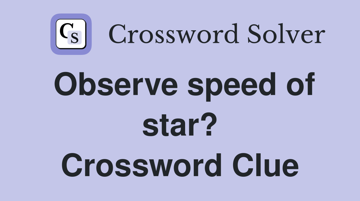 Observe speed of star? Crossword Clue