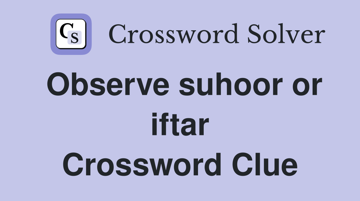 Observe suhoor or iftar Crossword Clue