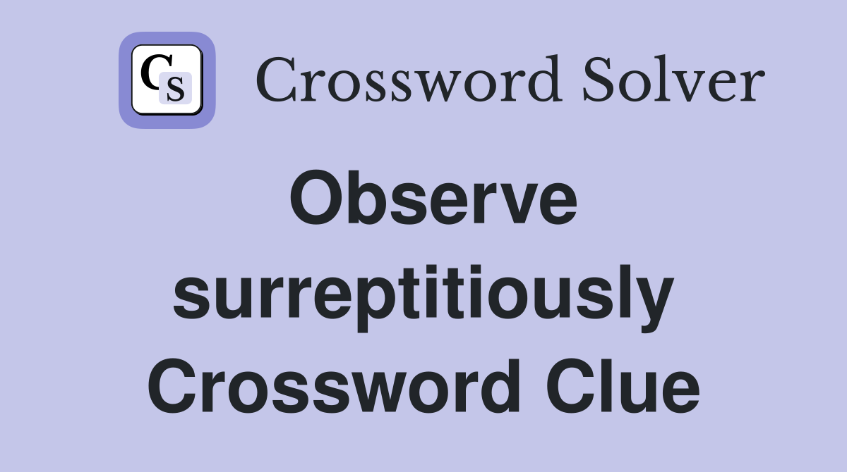 Observe surreptitiously Crossword Clue