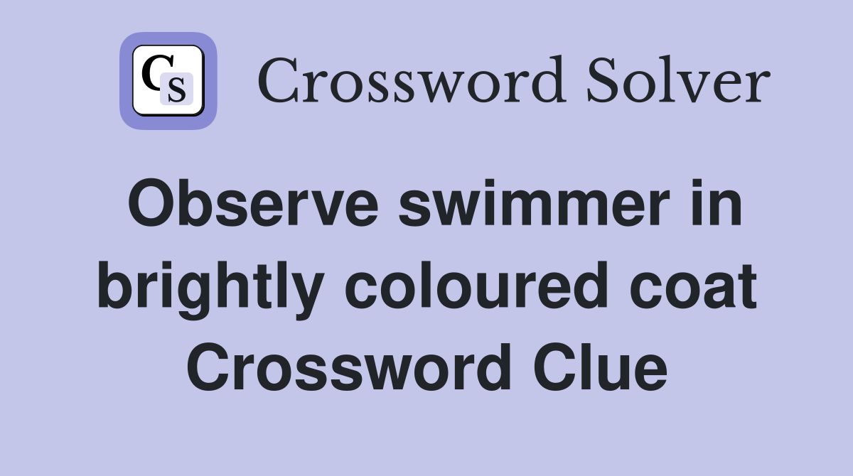 Observe swimmer in brightly coloured coat Crossword Clue