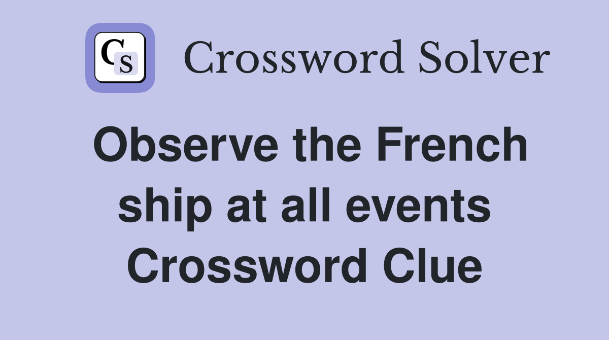 Observe the French ship at all events Crossword Clue