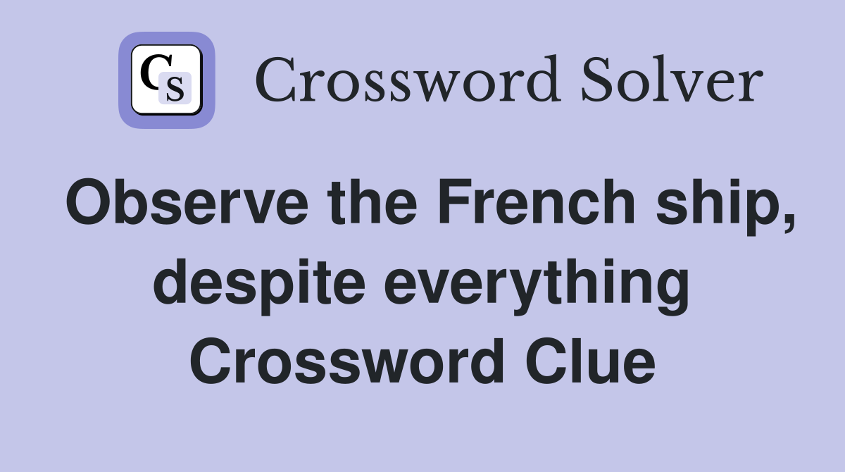 Observe the French ship, despite everything Crossword Clue