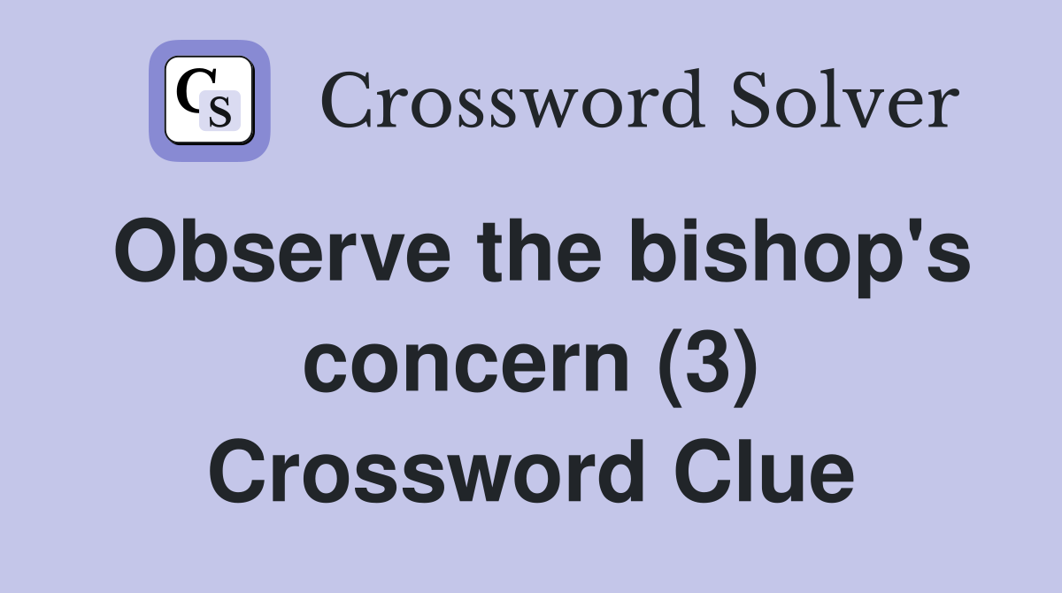 Observe the bishop's concern (3) Crossword Clue