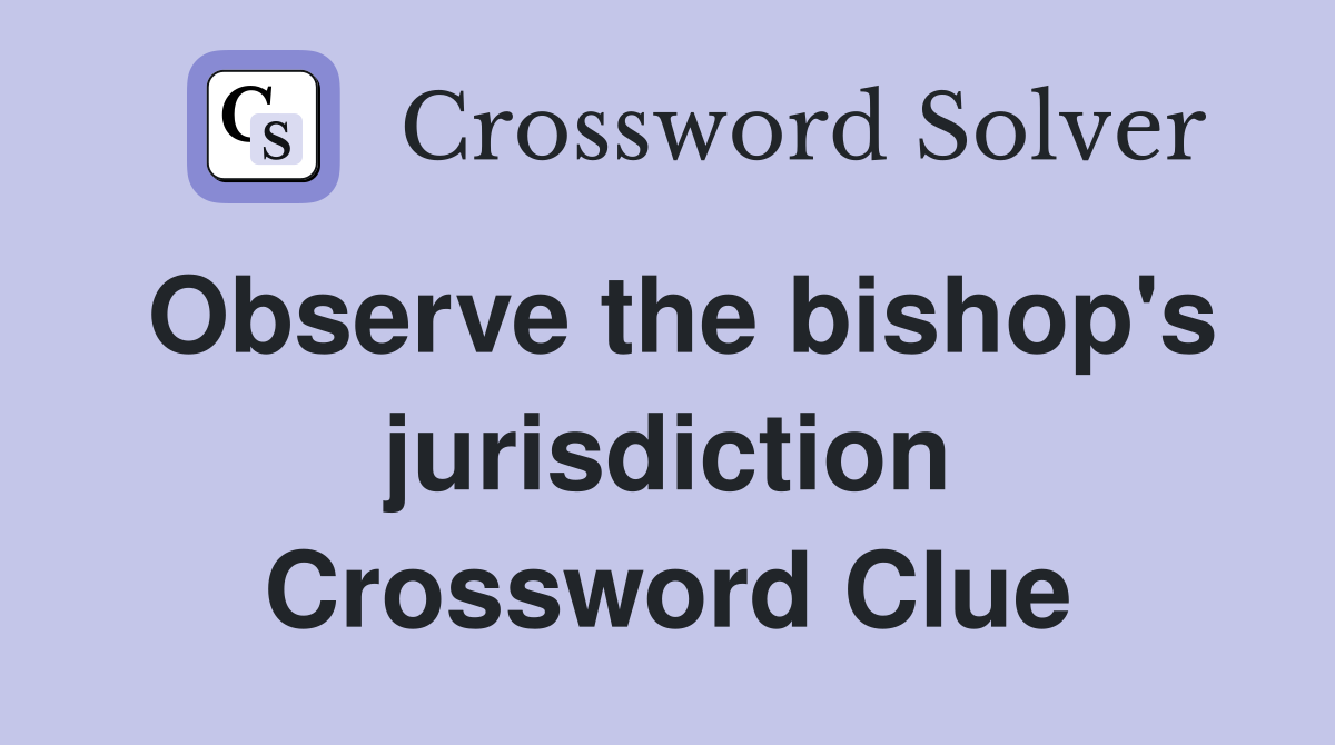 Observe the bishop's jurisdiction Crossword Clue