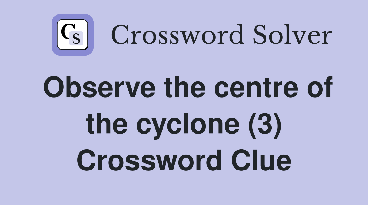 Observe the centre of the cyclone (3) Crossword Clue