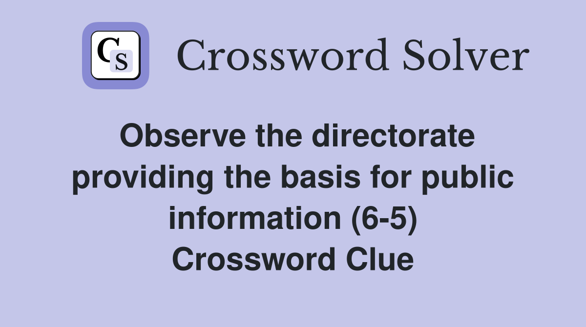 Observe the directorate providing the basis for public information (6-5) Crossword Clue