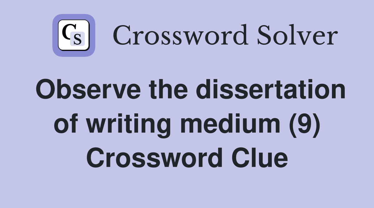 Observe the dissertation of writing medium (9) Crossword Clue