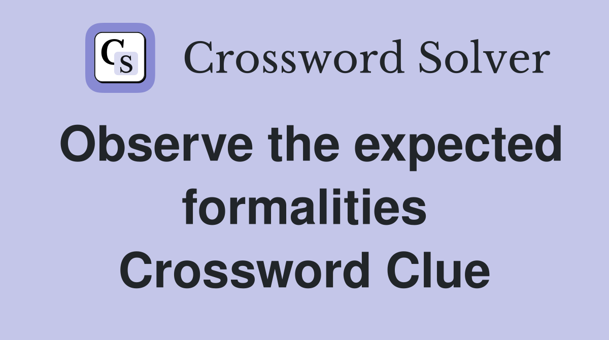 Observe the expected formalities Crossword Clue