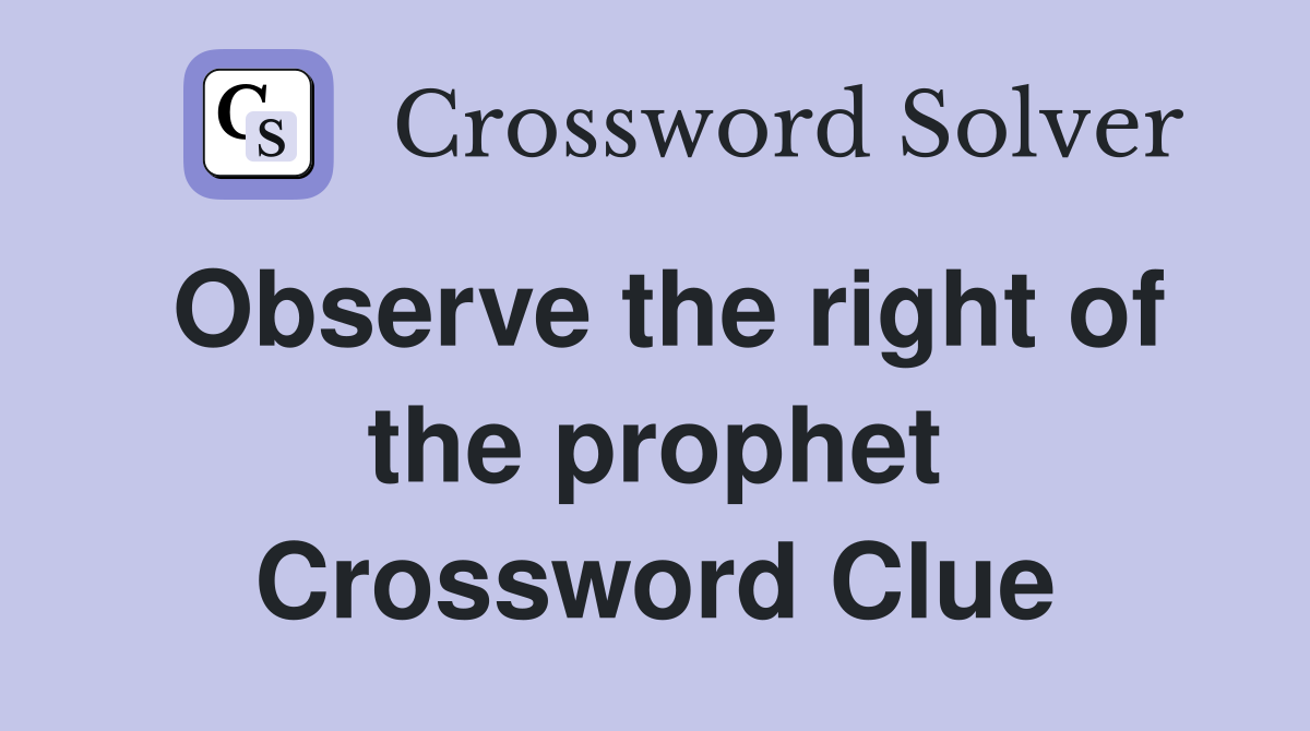 Observe the right of the prophet Crossword Clue